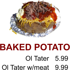 BAKED POTATO Ol Tater Ol Tater w/meat 5.99 9.99